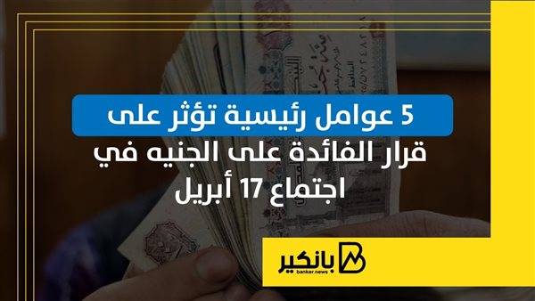 5 عوامل رئيسية تؤثر على قرار الفائدة على الجنيه في اجتماع 17 أبريل | إنفوجراف 5 عوامل رئيسية تؤثر على قرار الفائدة على الجنيه في اجتماع 17 أبريل | إنفوجراف