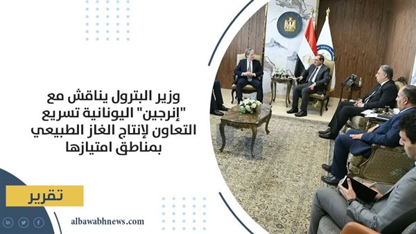 وزير البترول يناقش مع "إنرجين" اليونانية تسريع التعاون لإنتاج الغاز الطبيعي بمناطق امتيازها وزير البترول يناقش مع "إنرجين" اليونانية تسريع التعاون لإنتاج الغاز الطبيعي بمناطق امتيازها