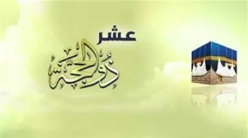 أيام متميزة تكثر فيها الأعمال: موعد انطلاق العشر الأوائل من ذي الحجة 1446هـ