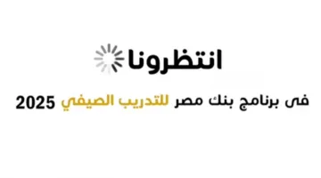 بنك مصر يحدد موعد انطلاق “برنامج رواد التدريب الصيفي 2025”