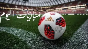 جدول مباريات اليوم الجمعة والقنوات التي ستبثها