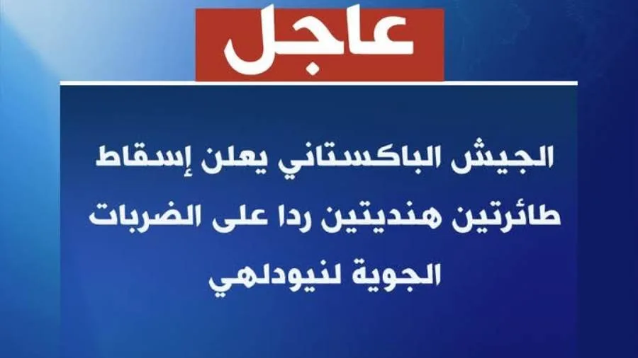 عاجل| باكستان تسقط طائرتين هنديتين..وإسلام أباد ترد بقوة على الهجمات الهندية