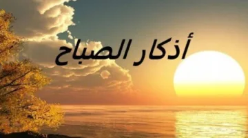 أذكار صباح يوم الأربعاء 4 يونيو 2025: «اللهم أستجير بك من الكفر والفقر وعذاب القبر»