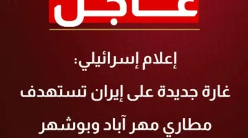 إعلام إسرائيلي: هجوم جديد على إيران يستهدف مطاري مهر آباد وبوشهر