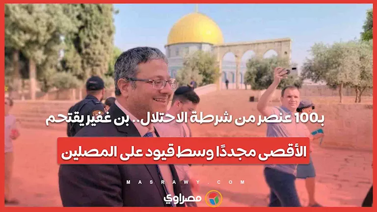 بن غفير يدخل الأقصى مرة أخرى برفقة 100 عنصر من قوات الاحتلال وسط قيود بن غفير يدخل الأقصى مرة أخرى برفقة 100 عنصر من قوات الاحتلال وسط قيود