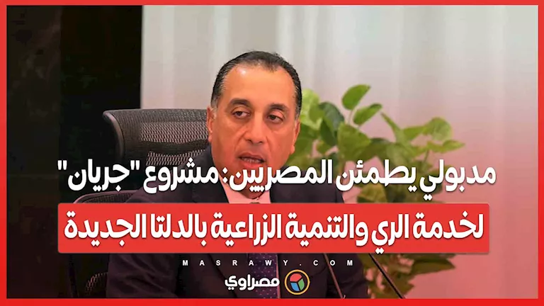 مدبولي يُطمئن المواطنين: مشروع “جريان” لتعزيز الري والزراعة في الدلتا