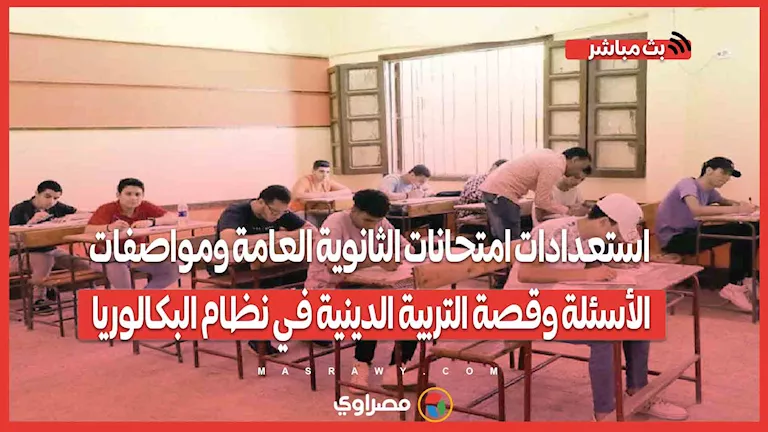 مواصفات امتحانات الثانوية العامة واستعدادات الطلاب وقصة التعليم الديني مواصفات امتحانات الثانوية العامة واستعدادات الطلاب وقصة التعليم الديني